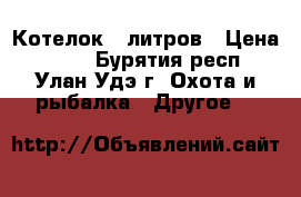 Котелок 5 литров › Цена ­ 600 - Бурятия респ., Улан-Удэ г. Охота и рыбалка » Другое   